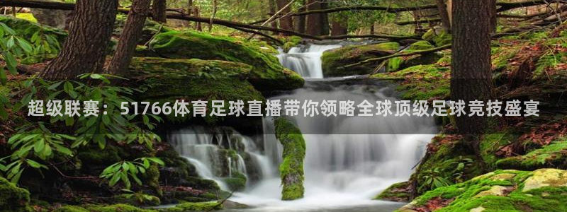 超级联赛：51766体育足球直播带你领略全球顶级足球竞技盛宴