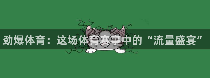 劲爆体育：这场体育赛事中的“流量盛宴”