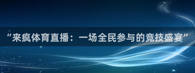 “来疯体育直播：一场全民参与的竞技盛宴”