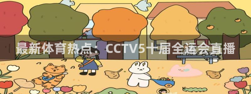 最新体育热点：CCTV5十届全运会直播